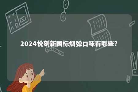 2024悦刻新国标烟弹口味有哪些？ 